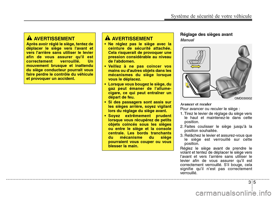 Hyundai Elantra 2015 Manuel du propriétaire (in French) 35
Système de sécurité de votre véhicule
Réglage des sièges avant
Manual
Avancer et reculer
Pour avancer ou reculer le siège :
1. Tirez le levier de réglage du siège vers
le haut et maintene Hyundai Elantra 2015 Manuel du propriétaire (in French) 35
Système de sécurité de votre véhicule
Réglage des sièges avant
Manual
Avancer et reculer
Pour avancer ou reculer le siège :
1. Tirez le levier de réglage du siège vers
le haut et maintene