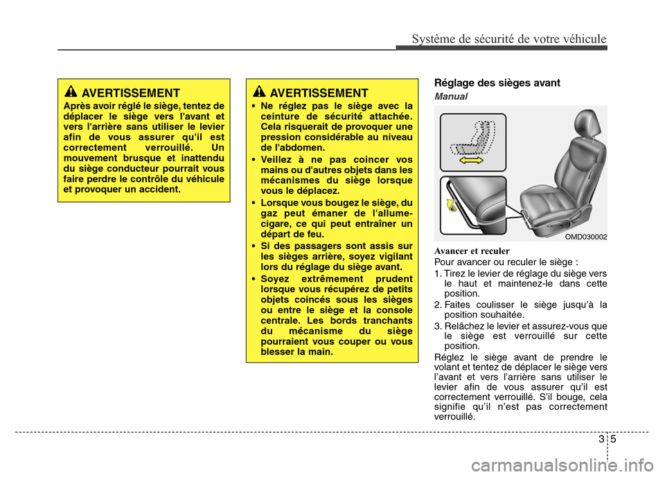 Hyundai Elantra 2015  Manuel du propriétaire (in French) 35
Système de sécurité de votre véhicule 
Réglage des sièges avant
Manual
Avancer et reculer
Pour avancer ou reculer le siège :
1. Tirez le levier de réglage du siège vers
le haut et maintene