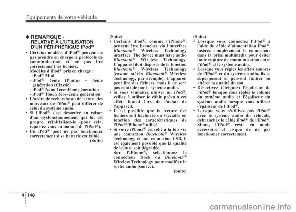 Hyundai Elantra 2015 Manuel du propriétaire (in French) 148 4
Équipements de votre véhicule
✽REMARQUE -
RELATIVE À LUTILISATION
DUN PÉRIPHÉRIQUE iPod®
• Certains modèles diPod®peuvent ne
pas prendre en charge le protocole de
communication e Hyundai Elantra 2015 Manuel du propriétaire (in French) 148 4
Équipements de votre véhicule
✽REMARQUE -
RELATIVE À LUTILISATION
DUN PÉRIPHÉRIQUE iPod®
• Certains modèles diPod®peuvent ne
pas prendre en charge le protocole de
communication e