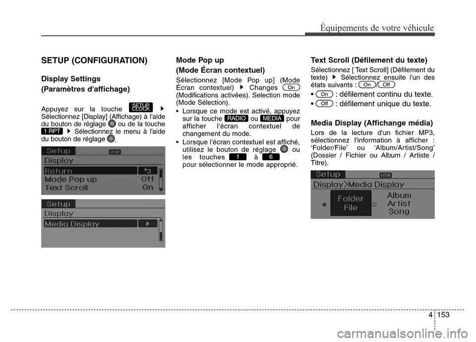 Hyundai Elantra 2015  Manuel du propriétaire (in French) 4153
Équipements de votre véhicule
SETUP (CONFIGURATION)
Display Settings 
(Paramètres daffichage)
Appuyez sur la touche 
Sélectionnez [Display] (Affichage) à laide
du bouton de réglage  ou de