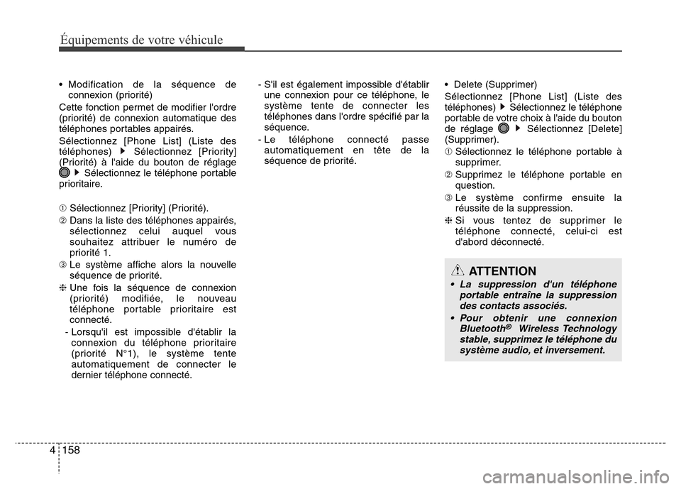 Hyundai Elantra 2015 Manuel du propriétaire (in French) 158 4
Équipements de votre véhicule
• Modification de la séquence de
connexion (priorité)
Cette fonction permet de modifier lordre
(priorité) de connexion automatique des
téléphones portable Hyundai Elantra 2015 Manuel du propriétaire (in French) 158 4
Équipements de votre véhicule
• Modification de la séquence de
connexion (priorité)
Cette fonction permet de modifier lordre
(priorité) de connexion automatique des
téléphones portable