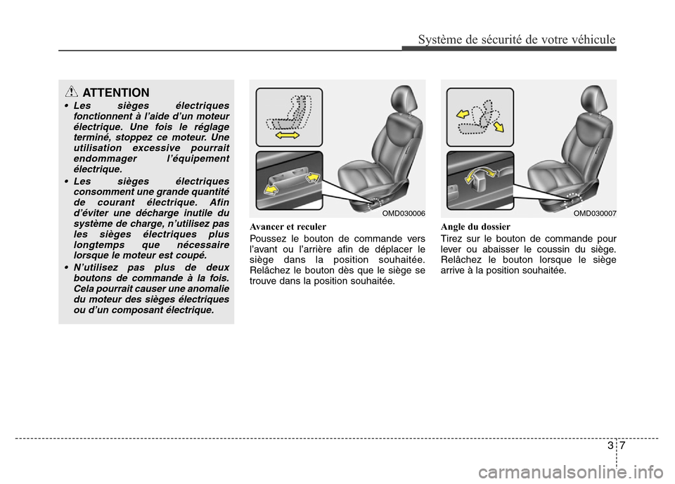 Hyundai Elantra 2015  Manuel du propriétaire (in French) 37
Système de sécurité de votre véhicule 
Avancer et reculer
Poussez le bouton de commande vers
l’avant ou l’arrière afin de déplacer le
siège dans la position souhaitée.
Relâchez le bout