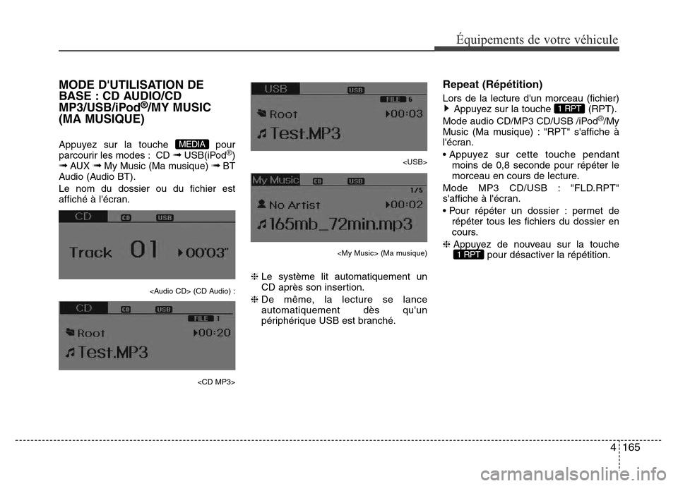 Hyundai Elantra 2015 Manuel du propriétaire (in French) 4165
Équipements de votre véhicule
MODE DUTILISATION DE
BASE : CD AUDIO/CD
MP3/USB/iPod
®/MY MUSIC
(MA MUSIQUE)
Appuyez sur la touche pour
parcourir les modes : CD ➟USB(iPod®)➟AUX ➟My Musi Hyundai Elantra 2015 Manuel du propriétaire (in French) 4165
Équipements de votre véhicule
MODE DUTILISATION DE
BASE : CD AUDIO/CD
MP3/USB/iPod
®/MY MUSIC
(MA MUSIQUE)
Appuyez sur la touche pour
parcourir les modes : CD ➟USB(iPod®)➟AUX ➟My Musi