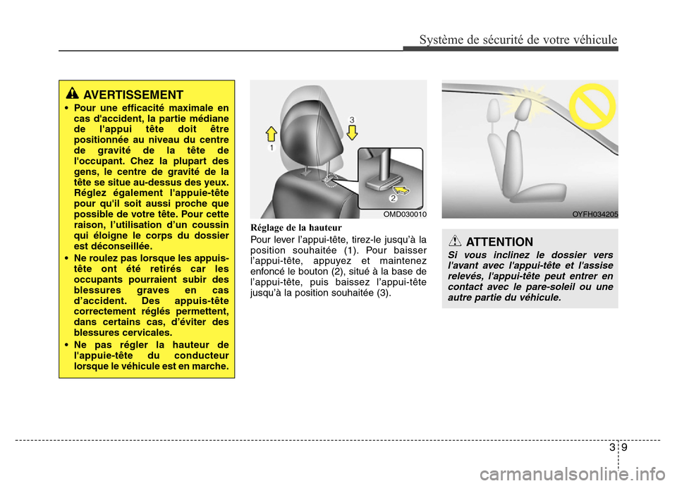 Hyundai Elantra 2015 Manuel du propriétaire (in French) 39
Système de sécurité de votre véhicule
Réglage de la hauteur
Pour lever l’appui-tête, tirez-le jusqu’à la
position souhaitée (1). Pour baisser
l’appui-tête, appuyez et maintenez
enfo Hyundai Elantra 2015 Manuel du propriétaire (in French) 39
Système de sécurité de votre véhicule
Réglage de la hauteur
Pour lever l’appui-tête, tirez-le jusqu’à la
position souhaitée (1). Pour baisser
l’appui-tête, appuyez et maintenez
enfo