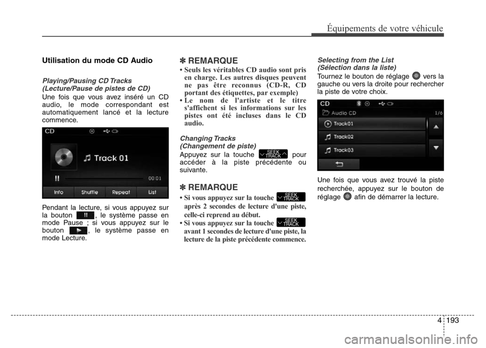 Hyundai Elantra 2015 Manuel du propriétaire (in French) 4193
Équipements de votre véhicule
Utilisation du mode CD Audio
Playing/Pausing CD Tracks
(Lecture/Pause de pistes de CD)
Une fois que vous avez inséré un CD
audio, le mode correspondant est
autom Hyundai Elantra 2015 Manuel du propriétaire (in French) 4193
Équipements de votre véhicule
Utilisation du mode CD Audio
Playing/Pausing CD Tracks
(Lecture/Pause de pistes de CD)
Une fois que vous avez inséré un CD
audio, le mode correspondant est
autom