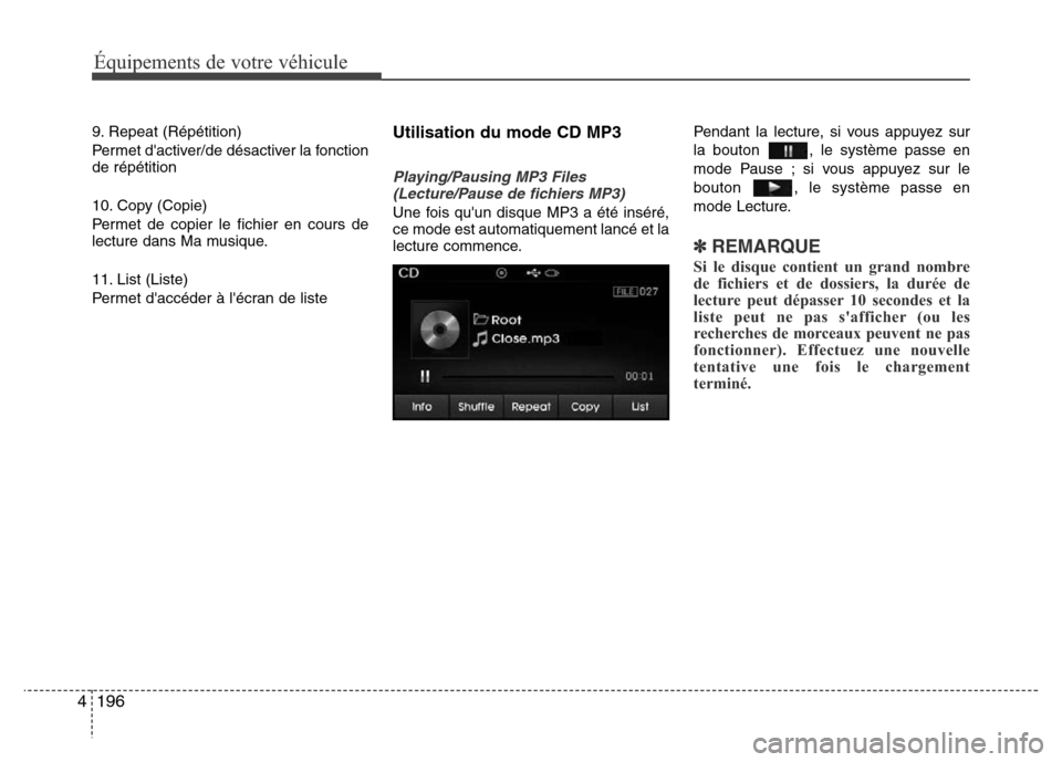 Hyundai Elantra 2015 Manuel du propriétaire (in French) 196 4
Équipements de votre véhicule
9. Repeat (Répétition)
Permet dactiver/de désactiver la fonction
de répétition
10. Copy (Copie)
Permet de copier le fichier en cours de
lecture dans Ma musi Hyundai Elantra 2015 Manuel du propriétaire (in French) 196 4
Équipements de votre véhicule
9. Repeat (Répétition)
Permet dactiver/de désactiver la fonction
de répétition
10. Copy (Copie)
Permet de copier le fichier en cours de
lecture dans Ma musi