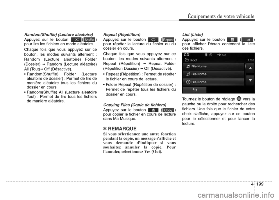 Hyundai Elantra 2015 Manuel du propriétaire (in French) 4199
Équipements de votre véhicule
Random(Shuffle) (Lecture aléatoire)
Appuyez sur le bouton ( )
pour lire les fichiers en mode aléatoire.
Chaque fois que vous appuyez sur ce
bouton, les modes su Hyundai Elantra 2015 Manuel du propriétaire (in French) 4199
Équipements de votre véhicule
Random(Shuffle) (Lecture aléatoire)
Appuyez sur le bouton ( )
pour lire les fichiers en mode aléatoire.
Chaque fois que vous appuyez sur ce
bouton, les modes su