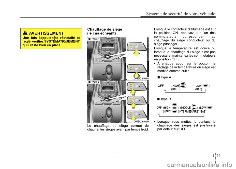 Hyundai Elantra 2015  Manuel du propriétaire (in French) Chauffage de siège 
(le cas échéant)
Le chauffage de siège permet de
chauffer les sièges avant par temps froid.Lorsque le contacteur d’allumage est sur
la position ON, appuyez sur l’un des
co