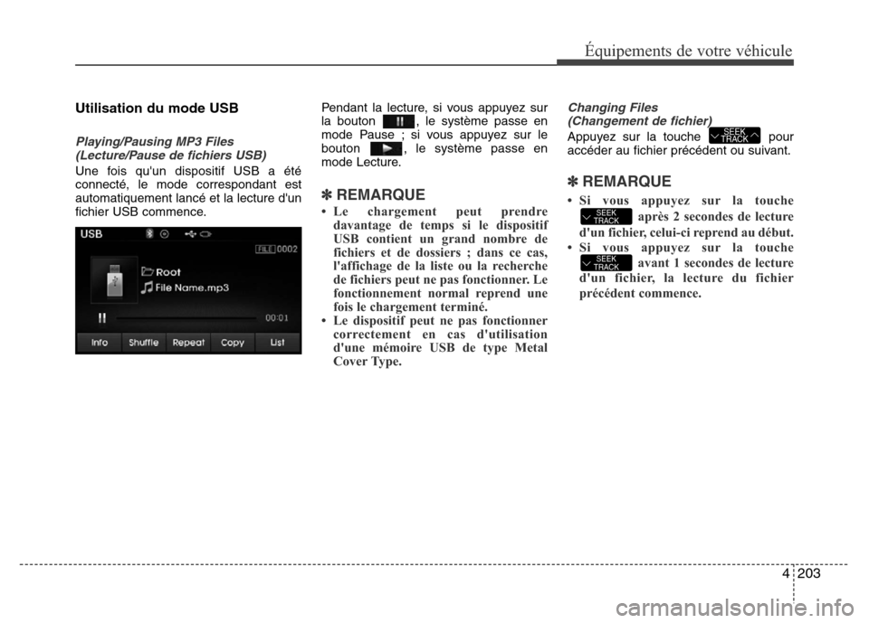 Hyundai Elantra 2015 Manuel du propriétaire (in French) 4203
Équipements de votre véhicule
Utilisation du mode USB
Playing/Pausing MP3 Files
(Lecture/Pause de fichiers USB)
Une fois quun dispositif USB a été
connecté, le mode correspondant est
automa Hyundai Elantra 2015 Manuel du propriétaire (in French) 4203
Équipements de votre véhicule
Utilisation du mode USB
Playing/Pausing MP3 Files
(Lecture/Pause de fichiers USB)
Une fois quun dispositif USB a été
connecté, le mode correspondant est
automa