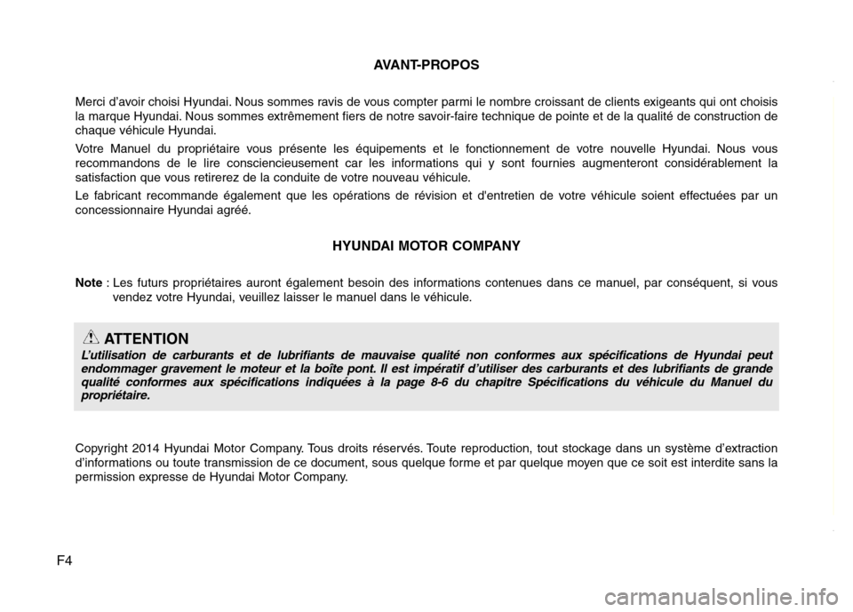 Hyundai Elantra 2015  Manuel du propriétaire (in French) F4AVANT-PROPOS
Merci d’avoir choisi Hyundai. Nous sommes ravis de vous compter parmi le nombre croissant de clients exigeants qui ont choisis
la marque Hyundai. Nous sommes extrêmement fiers de not