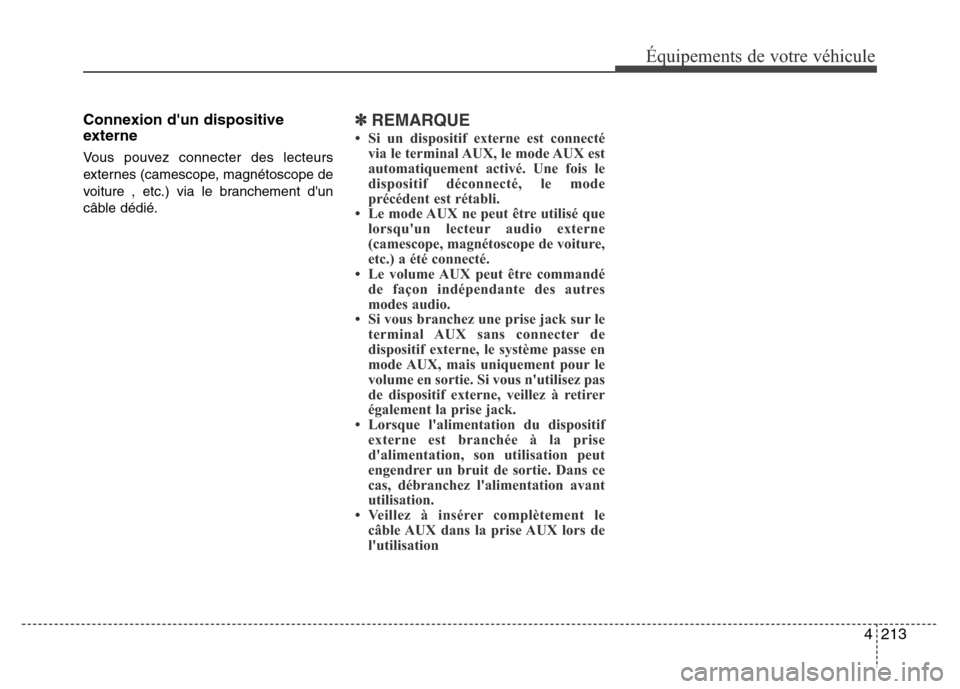 Hyundai Elantra 2015 Manuel du propriétaire (in French) 4213
Équipements de votre véhicule
Connexion dun dispositive
externe
Vous pouvez connecter des lecteurs
externes (camescope, magnétoscope de
voiture , etc.) via le branchement dun
câble dédié. Hyundai Elantra 2015 Manuel du propriétaire (in French) 4213
Équipements de votre véhicule
Connexion dun dispositive
externe
Vous pouvez connecter des lecteurs
externes (camescope, magnétoscope de
voiture , etc.) via le branchement dun
câble dédié.