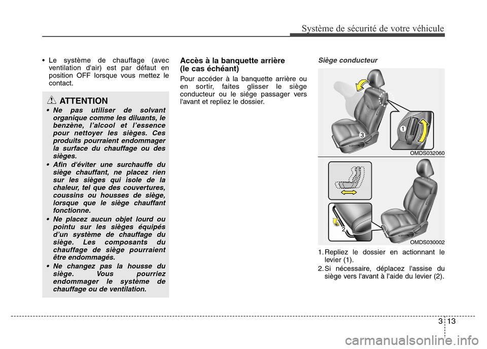 Hyundai Elantra 2015  Manuel du propriétaire (in French) 313
Système de sécurité de votre véhicule 
• Le système de chauffage (avec
ventilation dair) est par défaut en
position OFF lorsque vous mettez le
contact.Accès à la banquette arrière 
(le