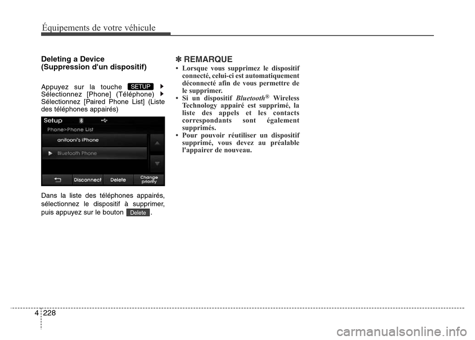 Hyundai Elantra 2015  Manuel du propriétaire (in French) 228 4
Équipements de votre véhicule
Deleting a Device 
(Suppression dun dispositif)
Appuyez sur la touche 
Sélectionnez [Phone] (Téléphone) 
Sélectionnez [Paired Phone List] (Liste
des téléph
