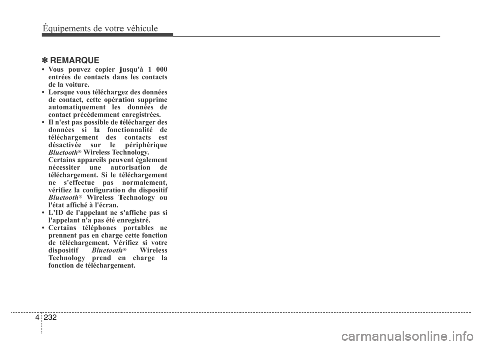 Hyundai Elantra 2015 Manuel du propriétaire (in French) 232 4
✽REMARQUE
• Vous pouvez copier jusquà 1 000
entrées de contacts dans les contacts
de la voiture.
• Lorsque vous téléchargez des données
de contact, cette opération supprime
automa Hyundai Elantra 2015 Manuel du propriétaire (in French) 232 4
✽REMARQUE
• Vous pouvez copier jusquà 1 000
entrées de contacts dans les contacts
de la voiture.
• Lorsque vous téléchargez des données
de contact, cette opération supprime
automa