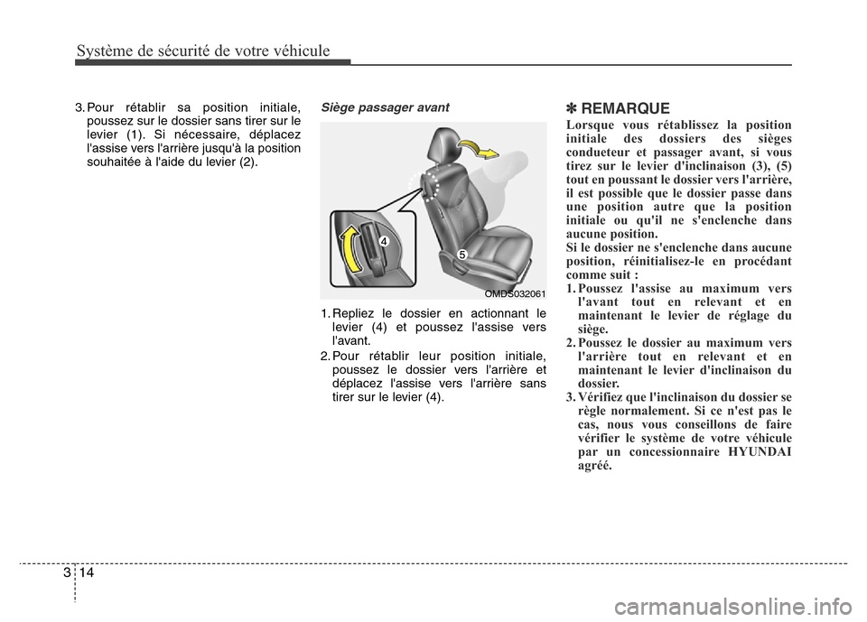 Hyundai Elantra 2015  Manuel du propriétaire (in French) 3. Pour rétablir sa position initiale,
poussez sur le dossier sans tirer sur le
levier (1). Si nécessaire, déplacez
lassise vers larrière jusquà la position
souhaitée à laide du levier (2).