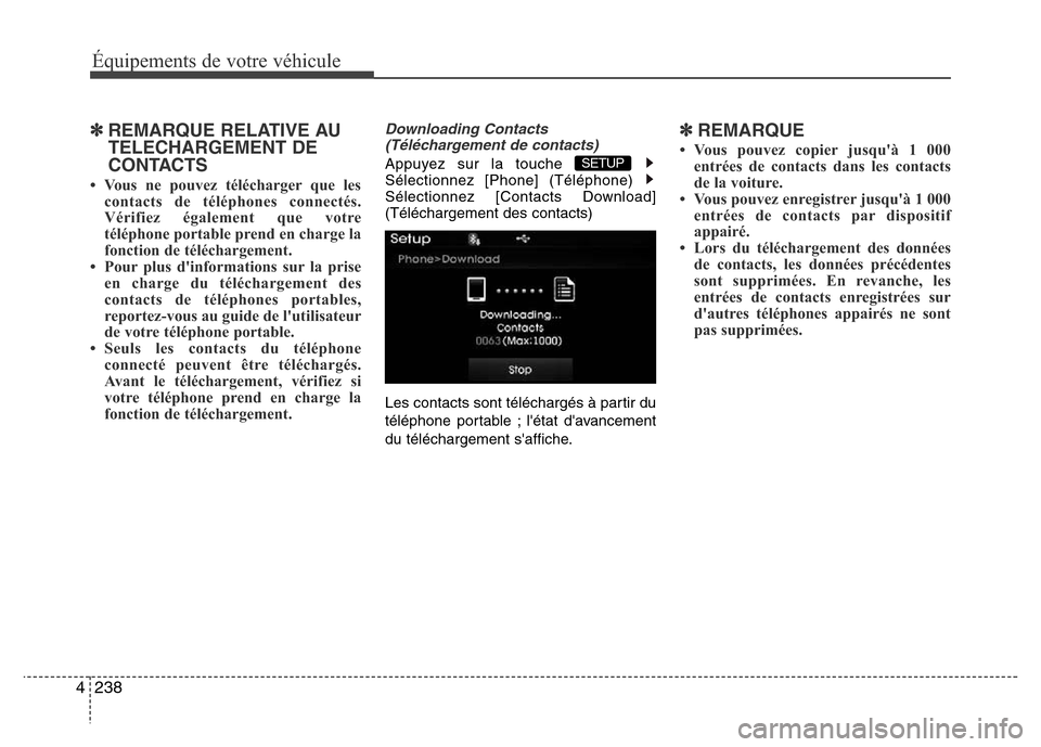 Hyundai Elantra 2015 Manuel du propriétaire (in French) 238 4
Équipements de votre véhicule
✽REMARQUE RELATIVE AU
TELECHARGEMENT DE
CONTACTS
• Vous ne pouvez télécharger que les
contacts de téléphones connectés.
Vérifiez également que votre Hyundai Elantra 2015 Manuel du propriétaire (in French) 238 4
Équipements de votre véhicule
✽REMARQUE RELATIVE AU
TELECHARGEMENT DE
CONTACTS
• Vous ne pouvez télécharger que les
contacts de téléphones connectés.
Vérifiez également que votre