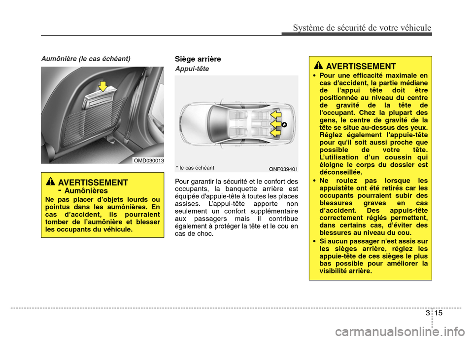 Hyundai Elantra 2015  Manuel du propriétaire (in French) 315
Système de sécurité de votre véhicule 
Aumônière (le cas échéant)Siège arrière
Appui-tête
Pour garantir la sécurité et le confort des
occupants, la banquette arrière est
équipée d