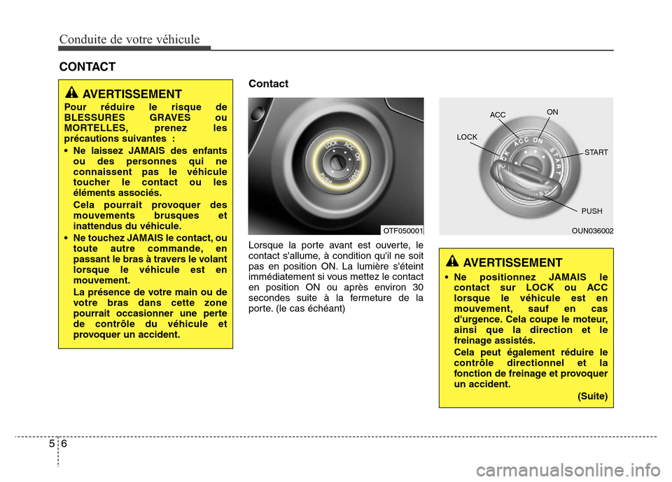 Hyundai Elantra 2015 Manuel du propriétaire (in French) Conduite de votre véhicule
6 5
Contact
Lorsque la porte avant est ouverte, le
contact sallume, à condition quil ne soit
pas en position ON. La lumière séteint
immédiatement si vous mettez le Hyundai Elantra 2015 Manuel du propriétaire (in French) Conduite de votre véhicule
6 5
Contact
Lorsque la porte avant est ouverte, le
contact sallume, à condition quil ne soit
pas en position ON. La lumière séteint
immédiatement si vous mettez le