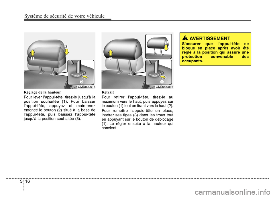 Hyundai Elantra 2015  Manuel du propriétaire (in French) Réglage de la hauteur
Pour lever l’appui-tête, tirez-le jusqu’à la
position souhaitée (1). Pour baisser
l’appui-tête, appuyez et maintenez
enfoncé le bouton (2) situé à la base de
l’ap