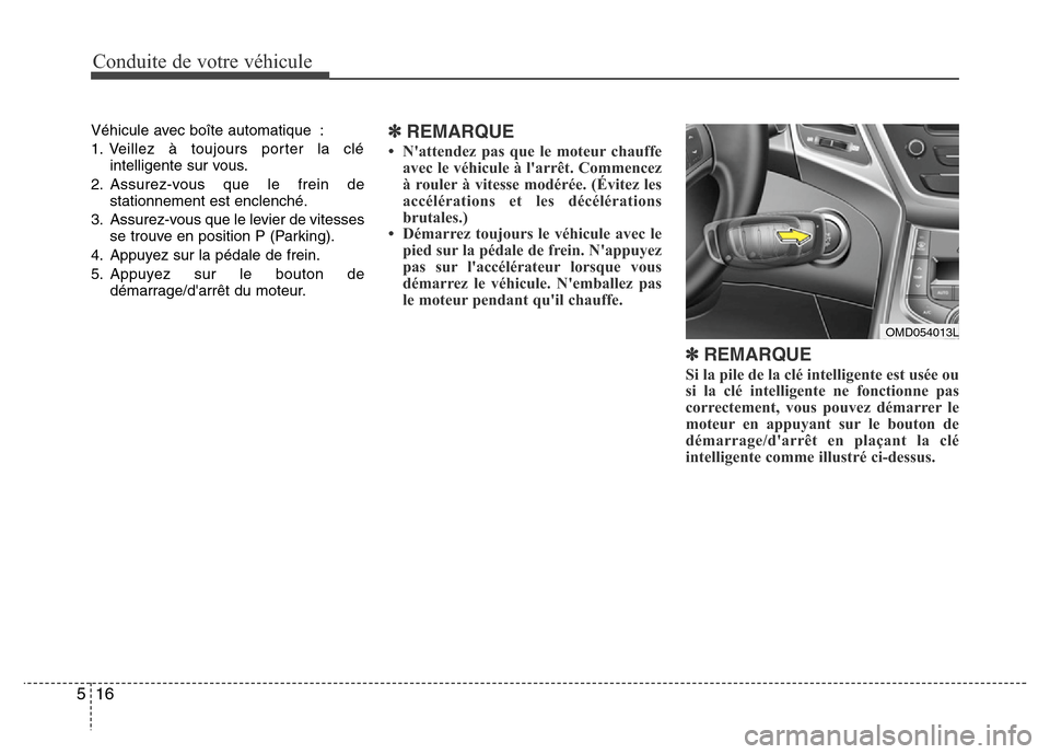 Hyundai Elantra 2015 Manuel du propriétaire (in French) Conduite de votre véhicule
16 5
Véhicule avec boîte automatique :
1. Veillez à toujours porter la clé
intelligente sur vous.
2. Assurez-vous que le frein de
stationnement est enclenché.
3. Assur Hyundai Elantra 2015 Manuel du propriétaire (in French) Conduite de votre véhicule
16 5
Véhicule avec boîte automatique :
1. Veillez à toujours porter la clé
intelligente sur vous.
2. Assurez-vous que le frein de
stationnement est enclenché.
3. Assur