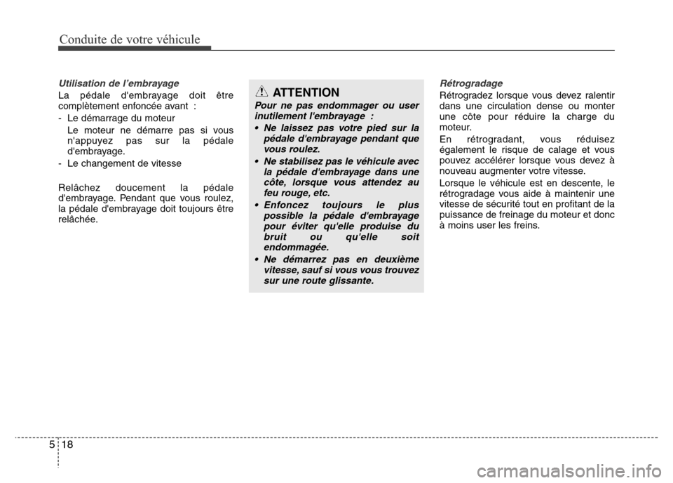 Hyundai Elantra 2015 Manuel du propriétaire (in French) Conduite de votre véhicule
18 5
Utilisation de l’embrayage
La pédale dembrayage doit être
complètement enfoncée avant :
- Le démarrage du moteur
Le moteur ne démarre pas si vous
nappuyez pa Hyundai Elantra 2015 Manuel du propriétaire (in French) Conduite de votre véhicule
18 5
Utilisation de l’embrayage
La pédale dembrayage doit être
complètement enfoncée avant :
- Le démarrage du moteur
Le moteur ne démarre pas si vous
nappuyez pa