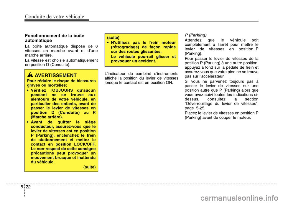 Hyundai Elantra 2015  Manuel du propriétaire (in French) Conduite de votre véhicule
22 5
Lindicateur du combiné dinstruments
affiche la position du levier de vitesses
lorsque le contact est en position ON.
P (Parking) 
Attendez que le véhicule soit
com