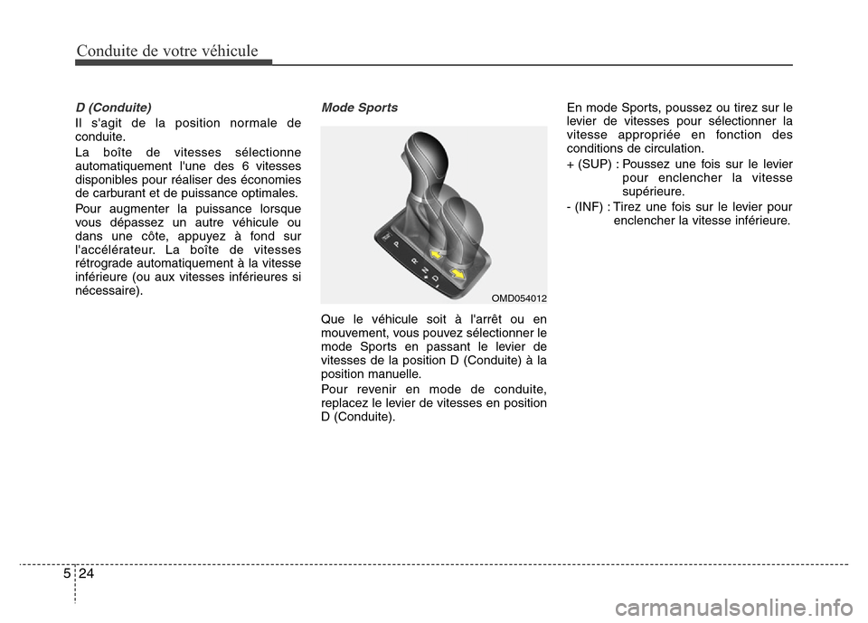Hyundai Elantra 2015  Manuel du propriétaire (in French) Conduite de votre véhicule
24 5
D (Conduite) 
Il sagit de la position normale de
conduite.
La boîte de vitesses sélectionne
automatiquement lune des 6 vitesses
disponibles pour réaliser des éco