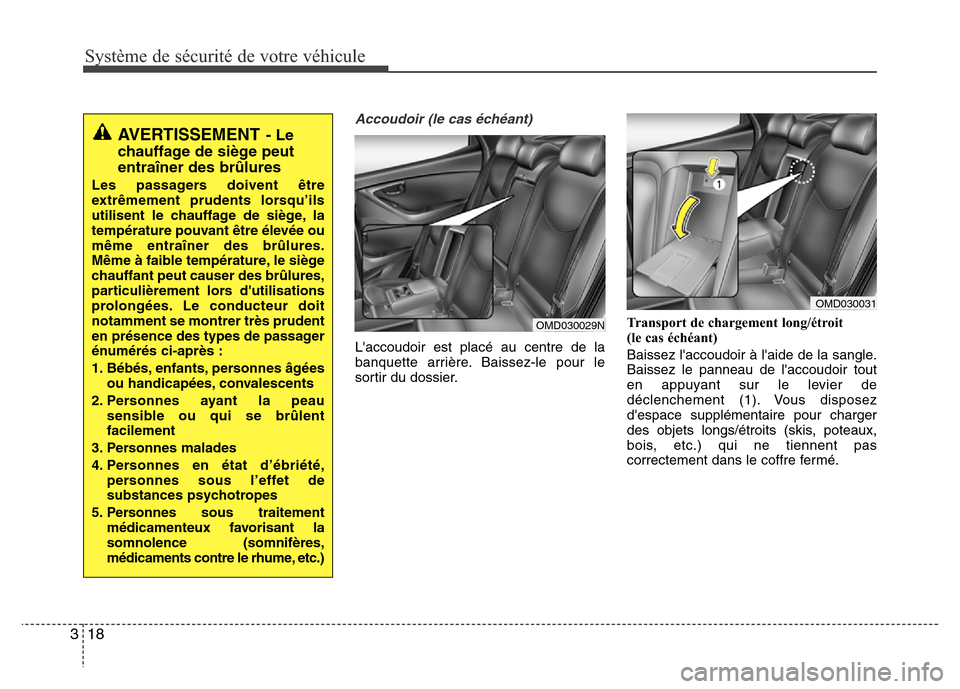 Hyundai Elantra 2015  Manuel du propriétaire (in French) Système de sécurité de votre véhicule
18 3
Accoudoir (le cas échéant)
Laccoudoir est placé au centre de la
banquette arrière. Baissez-le pour le
sortir du dossier.Transport de chargement long