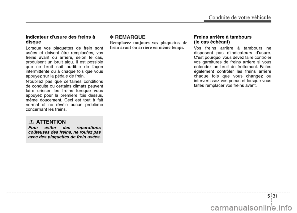 Hyundai Elantra 2015 Manuel du propriétaire (in French) 531
Conduite de votre véhicule
Indicateur dusure des freins à
disque
Lorsque vos plaquettes de frein sont
usées et doivent être remplacées, vos
freins avant ou arrière, selon le cas,
produisent Hyundai Elantra 2015 Manuel du propriétaire (in French) 531
Conduite de votre véhicule
Indicateur dusure des freins à
disque
Lorsque vos plaquettes de frein sont
usées et doivent être remplacées, vos
freins avant ou arrière, selon le cas,
produisent