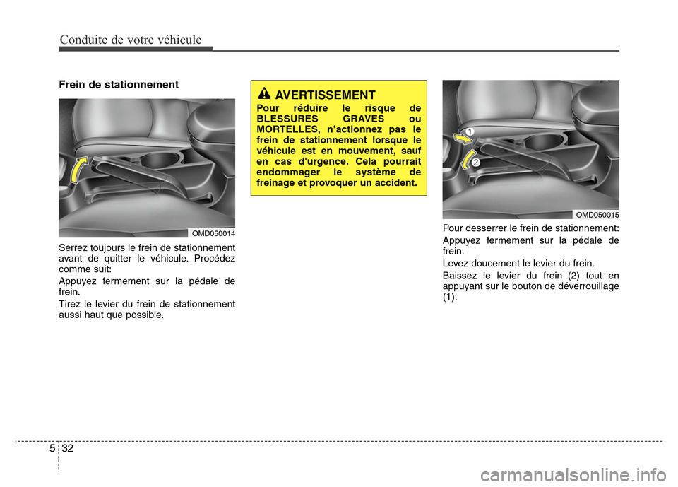 Hyundai Elantra 2015 Manuel du propriétaire (in French) Conduite de votre véhicule
32 5
Frein de stationnement
Serrez toujours le frein de stationnement
avant de quitter le véhicule. Procédez
comme suit:
Appuyez fermement sur la pédale de
frein.
Tirez Hyundai Elantra 2015 Manuel du propriétaire (in French) Conduite de votre véhicule
32 5
Frein de stationnement
Serrez toujours le frein de stationnement
avant de quitter le véhicule. Procédez
comme suit:
Appuyez fermement sur la pédale de
frein.
Tirez