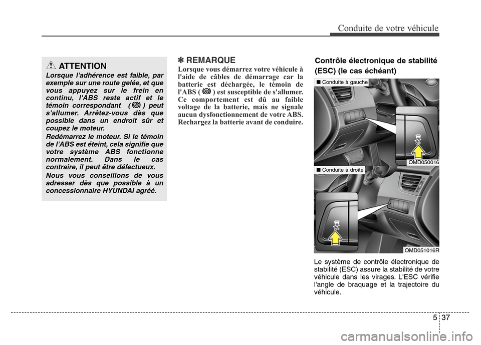 Hyundai Elantra 2015 Manuel du propriétaire (in French) 537
Conduite de votre véhicule
✽REMARQUE
Lorsque vous démarrez votre véhicule à
laide de câbles de démarrage car la
batterie est déchargée, le témoin de
lABS ( ) est susceptible de sallu Hyundai Elantra 2015 Manuel du propriétaire (in French) 537
Conduite de votre véhicule
✽REMARQUE
Lorsque vous démarrez votre véhicule à
laide de câbles de démarrage car la
batterie est déchargée, le témoin de
lABS ( ) est susceptible de sallu