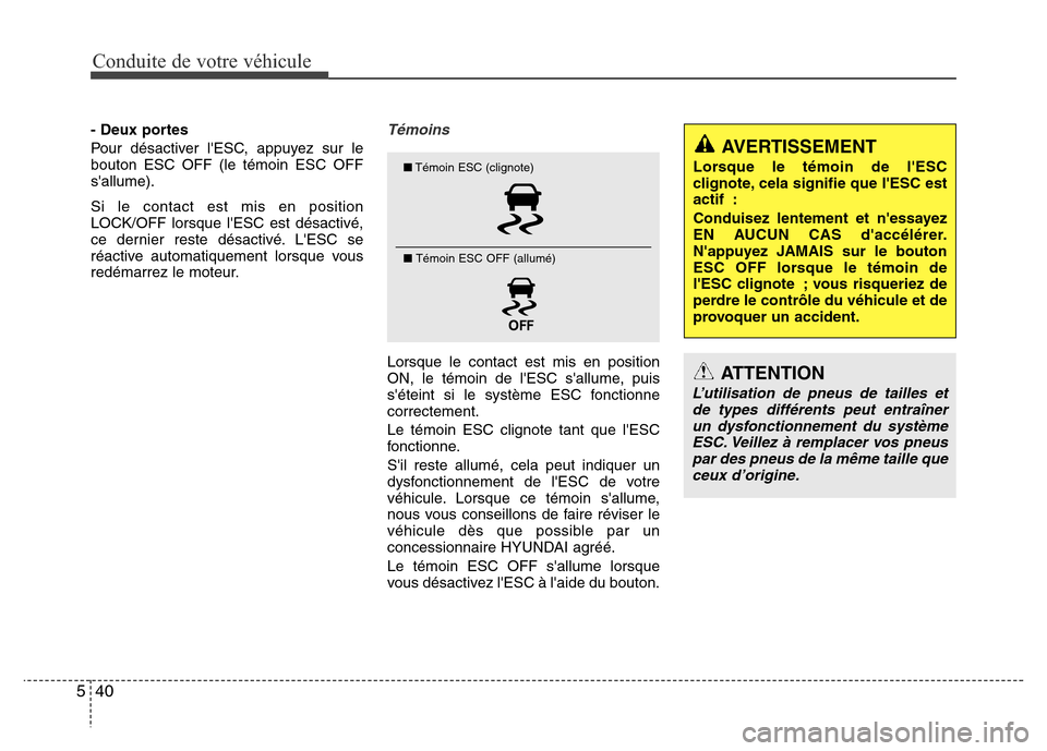 Hyundai Elantra 2015 Manuel du propriétaire (in French) Conduite de votre véhicule
40 5
- Deux portes
Pour désactiver lESC, appuyez sur le
bouton ESC OFF (le témoin ESC OFF
sallume).
Si le contact est mis en position
LOCK/OFF lorsque lESC est désact Hyundai Elantra 2015 Manuel du propriétaire (in French) Conduite de votre véhicule
40 5
- Deux portes
Pour désactiver lESC, appuyez sur le
bouton ESC OFF (le témoin ESC OFF
sallume).
Si le contact est mis en position
LOCK/OFF lorsque lESC est désact