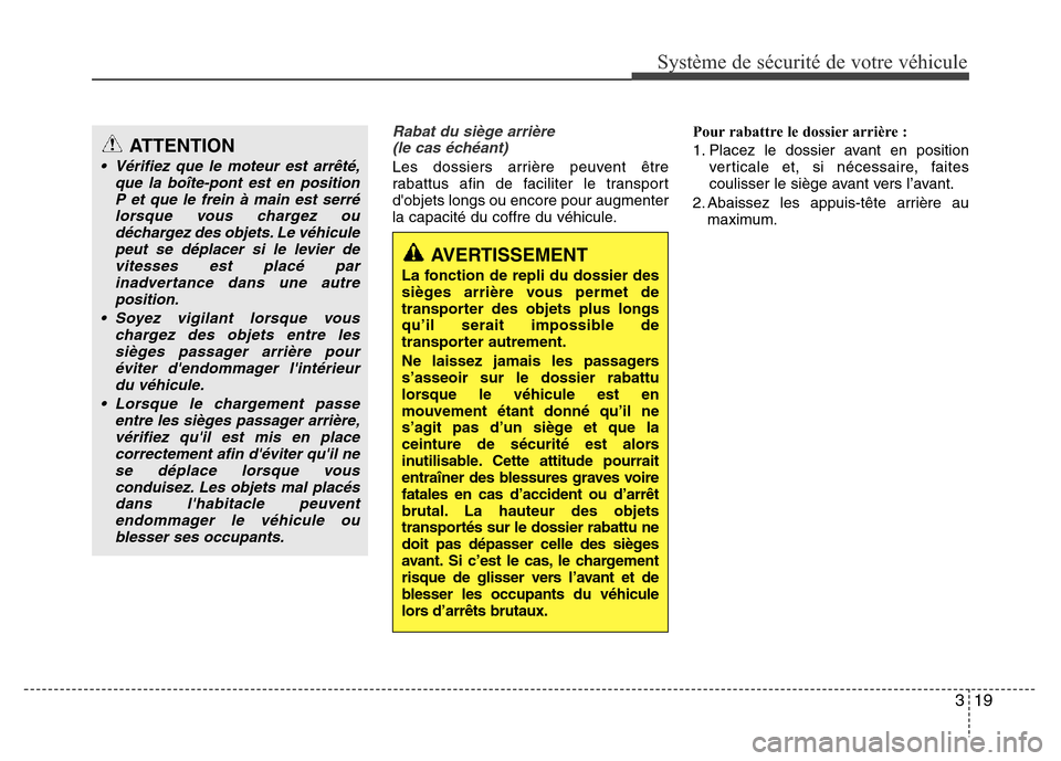 Hyundai Elantra 2015  Manuel du propriétaire (in French) Rabat du siège arrière 
(le cas échéant)
Les dossiers arrière peuvent être
rabattus afin de faciliter le transport
dobjets longs ou encore pour augmenter
la capacité du coffre du véhicule.Pou