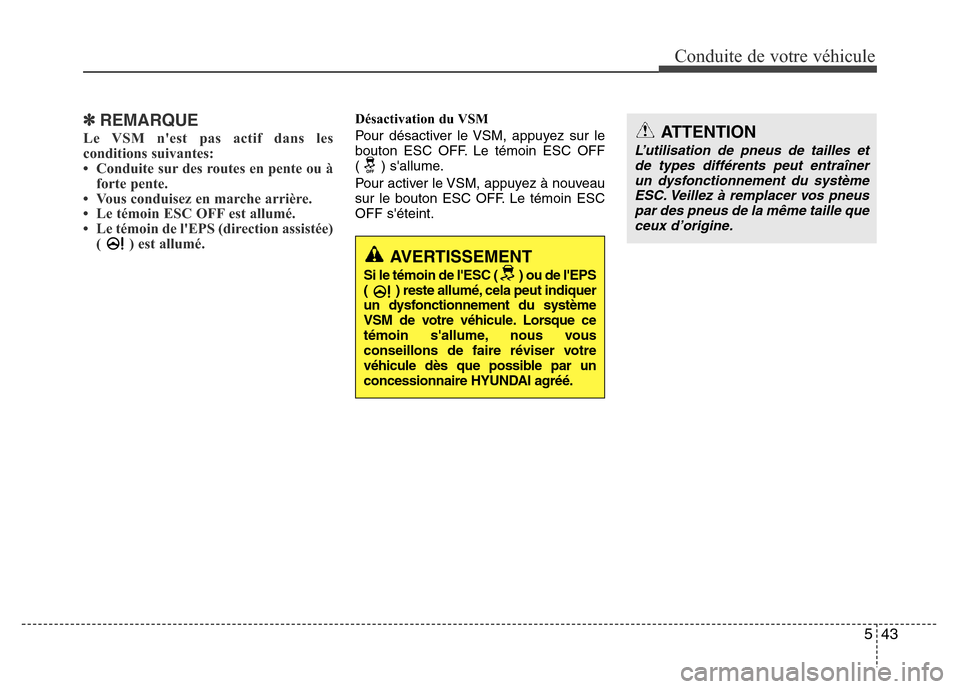 Hyundai Elantra 2015 Manuel du propriétaire (in French) 543
Conduite de votre véhicule
ATTENTION
L’utilisation de pneus de tailles et
de types différents peut entraîner
un dysfonctionnement du système
ESC. Veillez à remplacer vos pneus
par des pneus Hyundai Elantra 2015 Manuel du propriétaire (in French) 543
Conduite de votre véhicule
ATTENTION
L’utilisation de pneus de tailles et
de types différents peut entraîner
un dysfonctionnement du système
ESC. Veillez à remplacer vos pneus
par des pneus