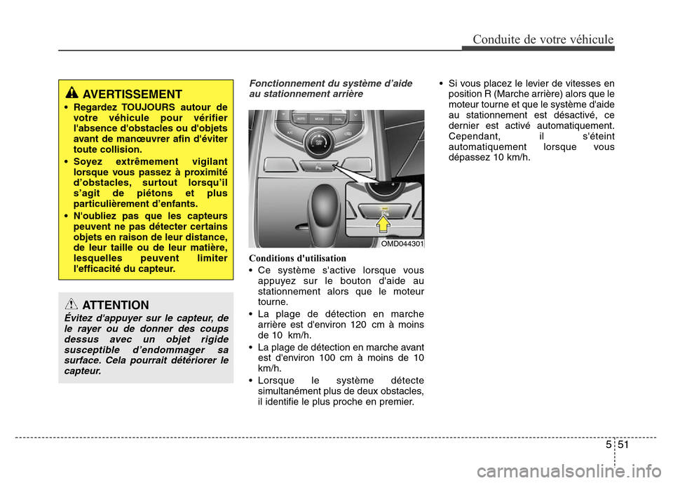 Hyundai Elantra 2015 Manuel du propriétaire (in French) 551
Conduite de votre véhicule
Fonctionnement du système d’aide
au stationnement arrière
Conditions dutilisation
• Ce système sactive lorsque vous
appuyez sur le bouton daide au
stationneme Hyundai Elantra 2015 Manuel du propriétaire (in French) 551
Conduite de votre véhicule
Fonctionnement du système d’aide
au stationnement arrière
Conditions dutilisation
• Ce système sactive lorsque vous
appuyez sur le bouton daide au
stationneme
