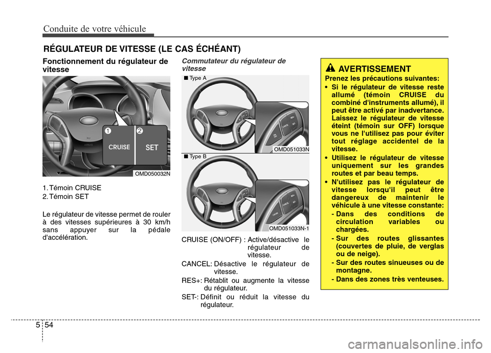 Hyundai Elantra 2015 Manuel du propriétaire (in French) Conduite de votre véhicule
54 5
Fonctionnement du régulateur de
vitesse
1. Témoin CRUISE
2. Témoin SET
Le régulateur de vitesse permet de rouler
à des vitesses supérieures à 30 km/h
sans appuy Hyundai Elantra 2015 Manuel du propriétaire (in French) Conduite de votre véhicule
54 5
Fonctionnement du régulateur de
vitesse
1. Témoin CRUISE
2. Témoin SET
Le régulateur de vitesse permet de rouler
à des vitesses supérieures à 30 km/h
sans appuy