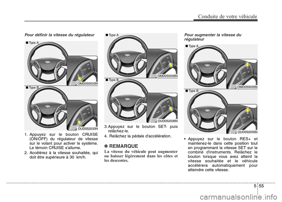 Hyundai Elantra 2015 Manuel du propriétaire (in French) 555
Conduite de votre véhicule
Pour définir la vitesse du régulateur
1. Appuyez sur le bouton CRUISE
(ON/OFF) du régulateur de vitesse
sur le volant pour activer le système.
Le témoin CRUISE sa Hyundai Elantra 2015 Manuel du propriétaire (in French) 555
Conduite de votre véhicule
Pour définir la vitesse du régulateur
1. Appuyez sur le bouton CRUISE
(ON/OFF) du régulateur de vitesse
sur le volant pour activer le système.
Le témoin CRUISE sa