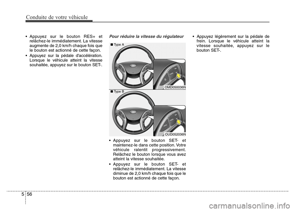 Hyundai Elantra 2015 Manuel du propriétaire (in French) Conduite de votre véhicule
56 5
• Appuyez sur le bouton RES+ et
relâchez-le immédiatement. La vitesse
augmente de 2,0 km/h chaque fois que
le bouton est actionné de cette façon.
• Appuyez sur Hyundai Elantra 2015 Manuel du propriétaire (in French) Conduite de votre véhicule
56 5
• Appuyez sur le bouton RES+ et
relâchez-le immédiatement. La vitesse
augmente de 2,0 km/h chaque fois que
le bouton est actionné de cette façon.
• Appuyez sur