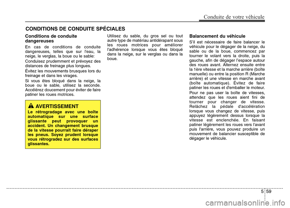 Hyundai Elantra 2015 Manuel du propriétaire (in French) 559
Conduite de votre véhicule
CONDITIONS DE CONDUITE SPÉCIALES
Conditions de conduite
dangereuses
En cas de conditions de conduite
dangereuses, telles que sur leau, la
neige, le verglas, la boue o Hyundai Elantra 2015 Manuel du propriétaire (in French) 559
Conduite de votre véhicule
CONDITIONS DE CONDUITE SPÉCIALES
Conditions de conduite
dangereuses
En cas de conditions de conduite
dangereuses, telles que sur leau, la
neige, le verglas, la boue o