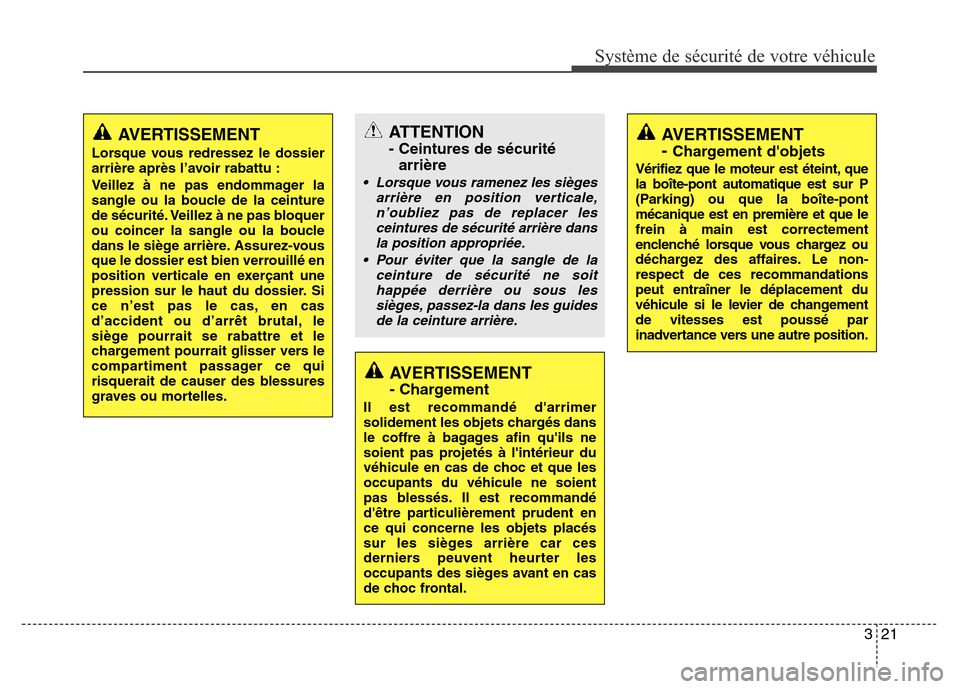 Hyundai Elantra 2015  Manuel du propriétaire (in French) 321
Système de sécurité de votre véhicule 
AVERTISSEMENT 
- 
Chargement dobjets
Vérifiez que le moteur est éteint, que
la boîte-pont automatique est sur P
(Parking) ou que la boîte-pont
méca