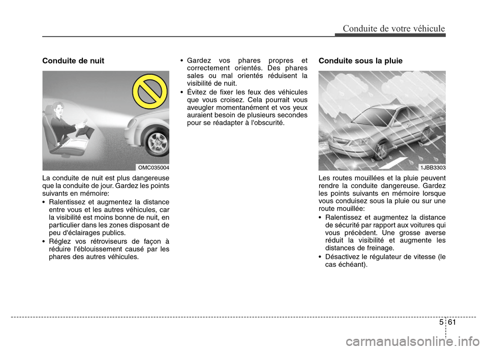 Hyundai Elantra 2015 Manuel du propriétaire (in French) 561
Conduite de votre véhicule
Conduite de nuit
La conduite de nuit est plus dangereuse
que la conduite de jour. Gardez les points
suivants en mémoire:
• Ralentissez et augmentez la distance
entre Hyundai Elantra 2015 Manuel du propriétaire (in French) 561
Conduite de votre véhicule
Conduite de nuit
La conduite de nuit est plus dangereuse
que la conduite de jour. Gardez les points
suivants en mémoire:
• Ralentissez et augmentez la distance
entre