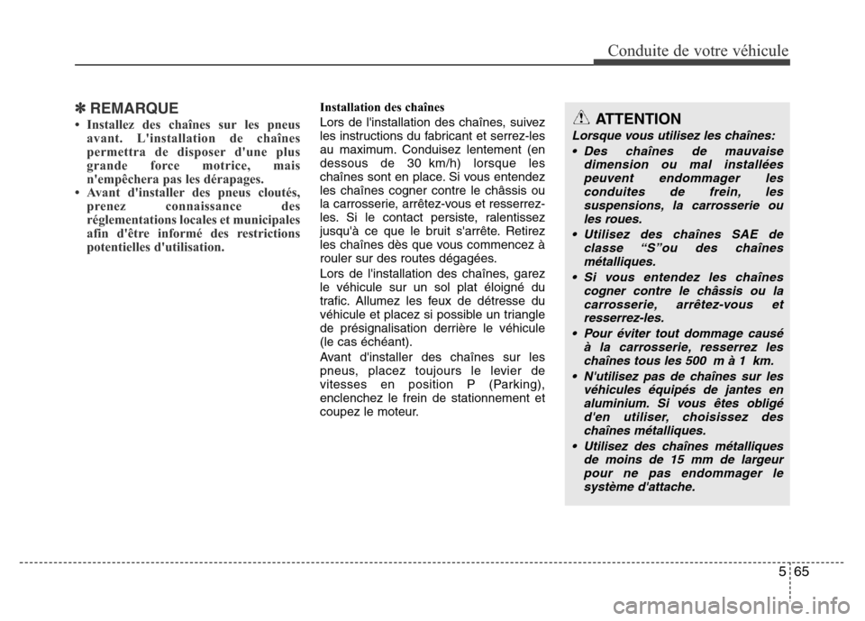 Hyundai Elantra 2015 Manuel du propriétaire (in French) 565
Conduite de votre véhicule
✽REMARQUE
• Installez des chaînes sur les pneus
avant. Linstallation de chaînes
permettra de disposer dune plus
grande force motrice, mais
nempêchera pas les Hyundai Elantra 2015 Manuel du propriétaire (in French) 565
Conduite de votre véhicule
✽REMARQUE
• Installez des chaînes sur les pneus
avant. Linstallation de chaînes
permettra de disposer dune plus
grande force motrice, mais
nempêchera pas les