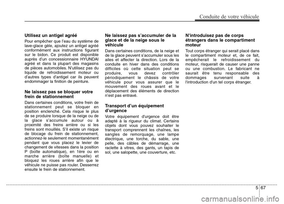 Hyundai Elantra 2015 Manuel du propriétaire (in French) 567
Conduite de votre véhicule
Utilisez un antigel agréé
Pour empêcher que l’eau du système de
lave-glace gèle, ajoutez un antigel agréé
conformément aux instructions figurant
sur le bidon. Hyundai Elantra 2015 Manuel du propriétaire (in French) 567
Conduite de votre véhicule
Utilisez un antigel agréé
Pour empêcher que l’eau du système de
lave-glace gèle, ajoutez un antigel agréé
conformément aux instructions figurant
sur le bidon.