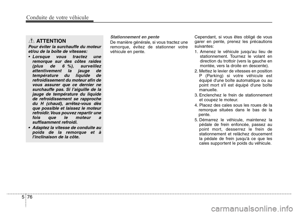 Hyundai Elantra 2015 Manuel du propriétaire (in French) Conduite de votre véhicule
76 5
Stationnement en pente
De manière générale, si vous tractez une
remorque, évitez de stationner votre
véhicule en pente.Cependant, si vous êtes obligé de vous
ga Hyundai Elantra 2015 Manuel du propriétaire (in French) Conduite de votre véhicule
76 5
Stationnement en pente
De manière générale, si vous tractez une
remorque, évitez de stationner votre
véhicule en pente.Cependant, si vous êtes obligé de vous
ga