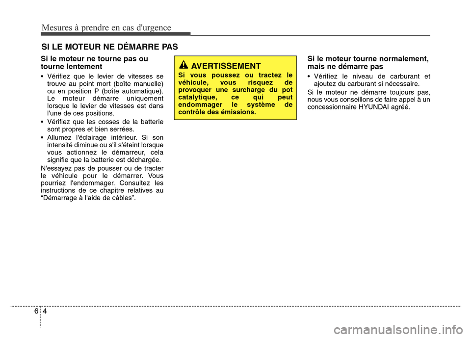 Hyundai Elantra 2015 Manuel du propriétaire (in French) SI LE MOTEUR NE DÉMARRE PAS
Si le moteur ne tourne pas ou
tourne lentement
• Vérifiez que le levier de vitesses se
trouve au point mort (boîte manuelle)
ou en position P (boîte automatique).
Le Hyundai Elantra 2015 Manuel du propriétaire (in French) SI LE MOTEUR NE DÉMARRE PAS
Si le moteur ne tourne pas ou
tourne lentement
• Vérifiez que le levier de vitesses se
trouve au point mort (boîte manuelle)
ou en position P (boîte automatique).
Le