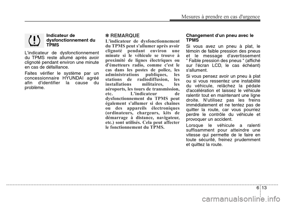 Hyundai Elantra 2015 Manuel du propriétaire (in French) Indicateur de
dysfonctionnement du
TPMS
Lindicateur de dysfonctionnement
du TPMS reste allumé après avoir
clignoté pendant environ une minute
en cas de défaillance.
Faites vérifier le système p Hyundai Elantra 2015 Manuel du propriétaire (in French) Indicateur de
dysfonctionnement du
TPMS
Lindicateur de dysfonctionnement
du TPMS reste allumé après avoir
clignoté pendant environ une minute
en cas de défaillance.
Faites vérifier le système p