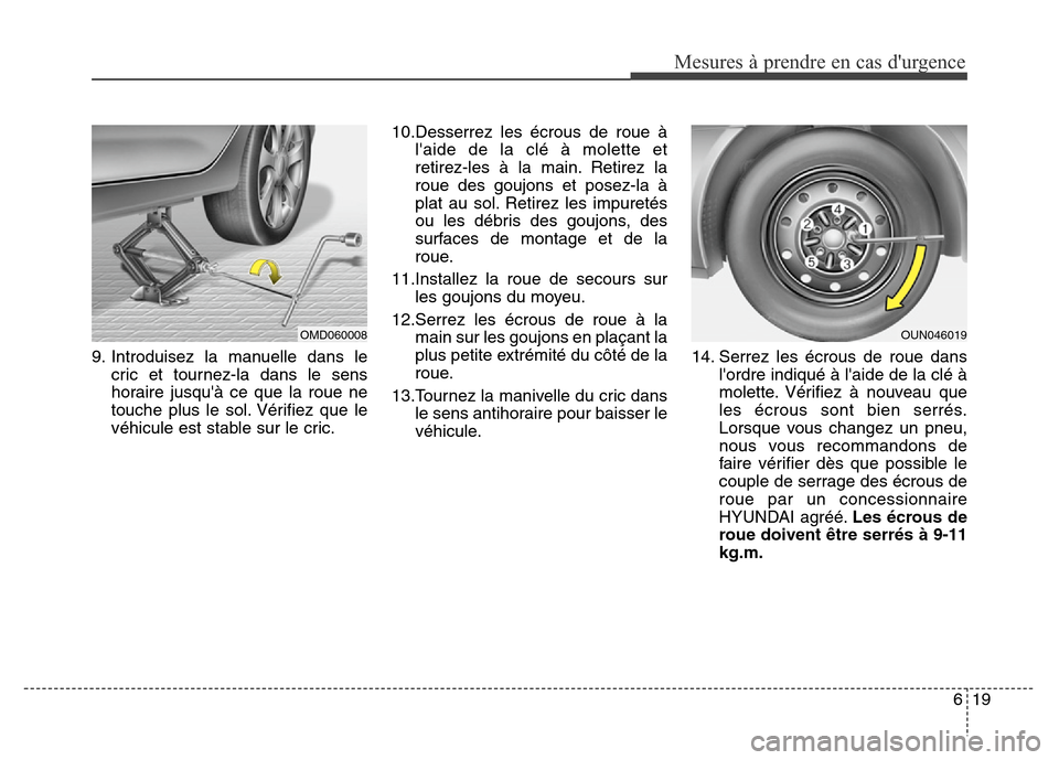 Hyundai Elantra 2015 Manuel du propriétaire (in French) 619
Mesures à prendre en cas durgence
9. Introduisez la manuelle dans le
cric et tournez-la dans le sens
horaire jusquà ce que la roue ne
touche plus le sol. Vérifiez que le
véhicule est stable Hyundai Elantra 2015 Manuel du propriétaire (in French) 619
Mesures à prendre en cas durgence
9. Introduisez la manuelle dans le
cric et tournez-la dans le sens
horaire jusquà ce que la roue ne
touche plus le sol. Vérifiez que le
véhicule est stable
