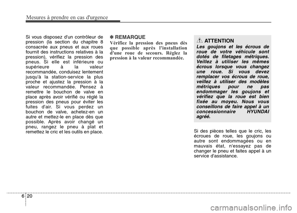 Hyundai Elantra 2015 Manuel du propriétaire (in French) Mesures à prendre en cas durgence
20 620 6Si vous disposez dun contrôleur de
pression (la section du chapitre 8
consacrée aux pneus et aux roues
fournit des instructions relatives à la
pression) Hyundai Elantra 2015 Manuel du propriétaire (in French) Mesures à prendre en cas durgence
20 620 6Si vous disposez dun contrôleur de
pression (la section du chapitre 8
consacrée aux pneus et aux roues
fournit des instructions relatives à la
pression)