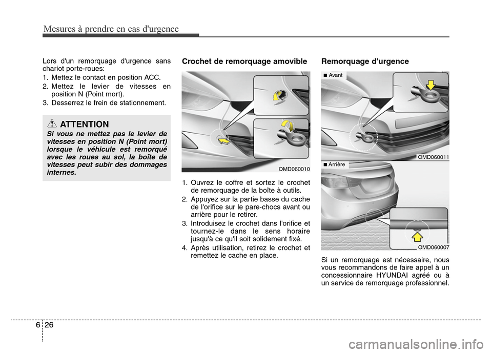 Hyundai Elantra 2015 Manuel du propriétaire (in French) Mesures à prendre en cas durgence
26 626 6
Lors dun remorquage durgence sans
chariot porte-roues:
1. Mettez le contact en position ACC.
2. Mettez le levier de vitesses en
position N (Point mort).
Hyundai Elantra 2015 Manuel du propriétaire (in French) Mesures à prendre en cas durgence
26 626 6
Lors dun remorquage durgence sans
chariot porte-roues:
1. Mettez le contact en position ACC.
2. Mettez le levier de vitesses en
position N (Point mort).