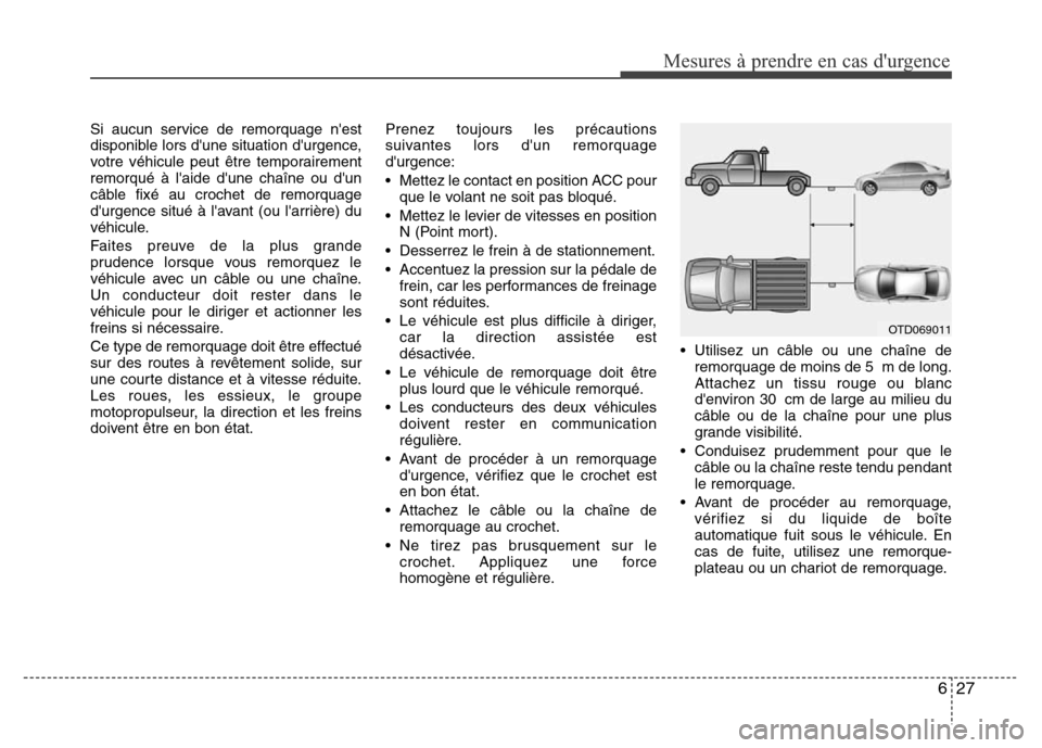 Hyundai Elantra 2015 Manuel du propriétaire (in French) 627
Mesures à prendre en cas durgence
Si aucun service de remorquage nest
disponible lors dune situation durgence,
votre véhicule peut être temporairement
remorqué à laide dune chaîne ou Hyundai Elantra 2015 Manuel du propriétaire (in French) 627
Mesures à prendre en cas durgence
Si aucun service de remorquage nest
disponible lors dune situation durgence,
votre véhicule peut être temporairement
remorqué à laide dune chaîne ou